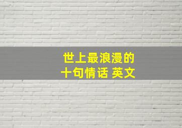 世上最浪漫的十句情话 英文